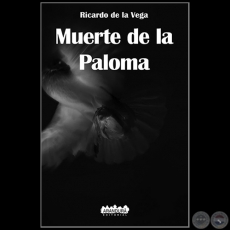 MUERTE DE LA PALOMA - Autor: RICARDO DE LA VEGA - Ao 2021